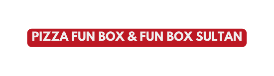 PIZZA FUN BOX FUN BOX SULTAN